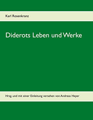 Diderots Leben und Werke: Hrsg. und mit einer Einleitung versehen von Andreas Heyer von Books on Demand GmbH
